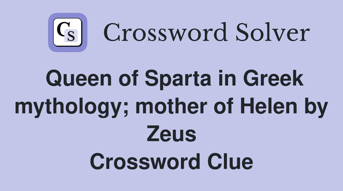 Queen of Sparta in Greek mythology; mother of Helen by Zeus Crossword